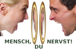 Mensch, du nervst!